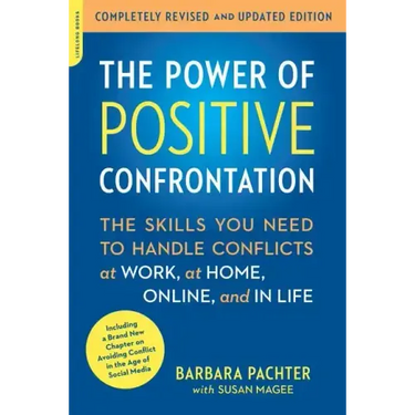 The Power of Positive Confrontation: The Skills You Need to Handle Conflicts at Work, at Home, Online, and in Life, Completely Revised and Updated Edi