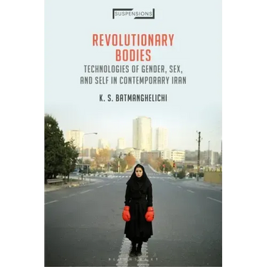 Revolutionary Bodies: Technologies of Gender, Sex, and Self in Contemporary Iran
