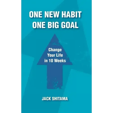 One New Habit, One Big Goal: Change Your Life in 10 Weeks