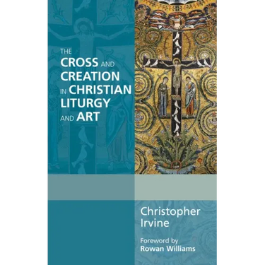 The Cross and Creation in Christian Liturgy and Art