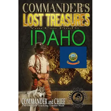Commander's Lost Treasures You Can Find In Idaho: Follow the Clues and Find Your Fortunes!