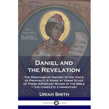 Daniel and the Revelation: The Response of History to the Voice of Prophecy; A Verse by Verse Study of These Important Books of the Bible - The Comple