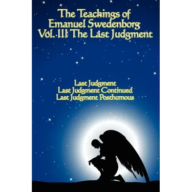 The Teachings of Emanuel Swedenborg: Vol III Last Judgment