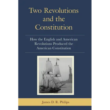 Two Revolutions and the Constitution: How the English and American Revolutions Produced the American Constitution