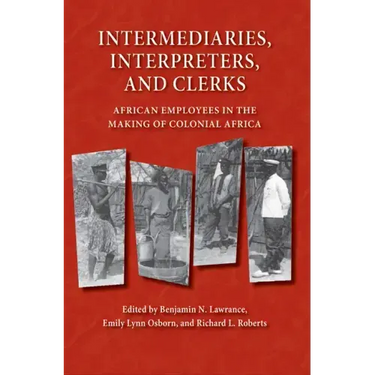 Intermediaries, Interpreters, and Clerks: African Employees in the Making of Colonial Africa