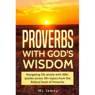 Proverbs with God's Wisdom: Navigating life wisely with 400+ quotes across 30+ topics from the Biblical book of Proverbs