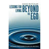 Lessons for Living Beyond the Ego: Sustaining Your Journey to Love, Joy, and Peace