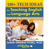 100+ Tech Ideas for Teaching English and Language Arts: Maximize iPad, Mobile, and Online Apps in Every Classroom