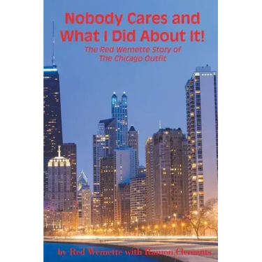Nobody Cares and What I Did About It! The Red Wemette Story of the Chicago OIutfit