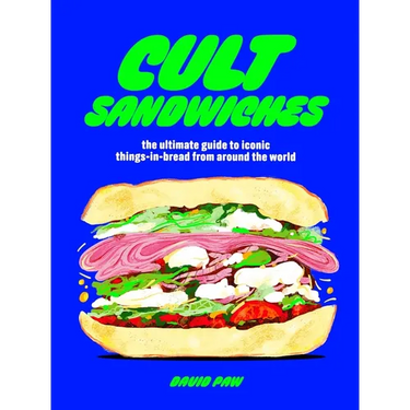 Cult Sandwiches: The Ultimate Guide to Iconic Things-In-Bread from Around the World