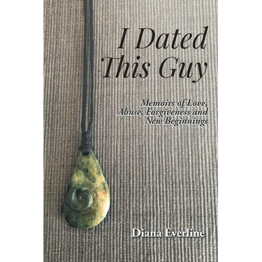 I Dated This Guy: Memoirs of Love, Abuse, Forgiveness and New Beginnings