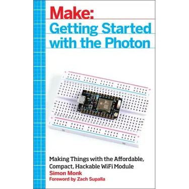 Getting Started with the Photon: Making Things with the Affordable, Compact, Hackable Wifi Module