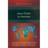 Jesus Christ as Ancestor: A Theological Study of Major African Ancestor Christologies in Conversation with the Patristic Christologies of Tertul