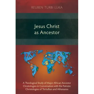 Jesus Christ as Ancestor: A Theological Study of Major African Ancestor Christologies in Conversation with the Patristic Christologies of Tertul