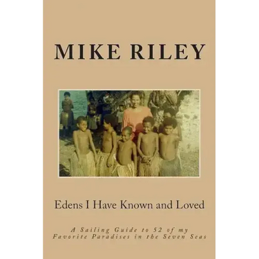 Edens I Have Known and Loved: A Sailing Guide to 52 of my Favorite Paradises in the Seven Seas