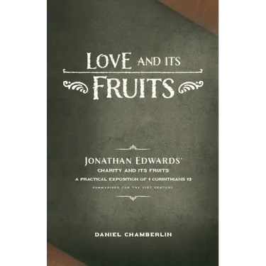 Love and Its Fruits: Jonathan Edwards' Charity and Its Fruits Summarized for the 21st Century