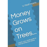 Money Grows on Trees...: a quick, easy, simple guide to start growing your money