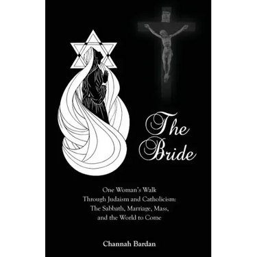 The Bride: One Woman's Walk Through Judaism and Catholicism: The Sabbath, Marriage, Mass, and the World to Come