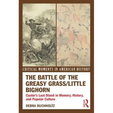 The Battle of the Greasy Grass/Little Bighorn: Custer's Last Stand in Memory, History, and Popular Culture