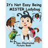 It's Not Easy Being Mister Ladybug: A Non-Illustrated Picture Book