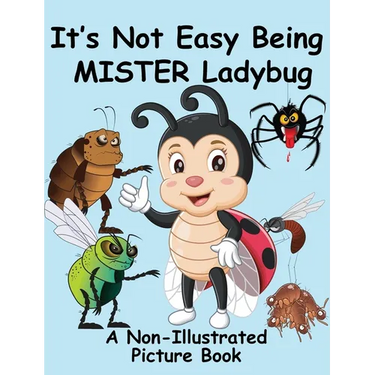 It's Not Easy Being Mister Ladybug: A Non-Illustrated Picture Book