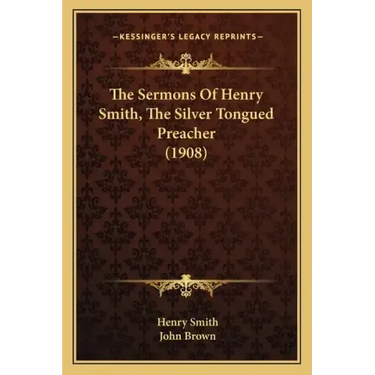 The Sermons Of Henry Smith, The Silver Tongued Preacher (1908)