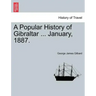 A Popular History of Gibraltar ... January, 1887.