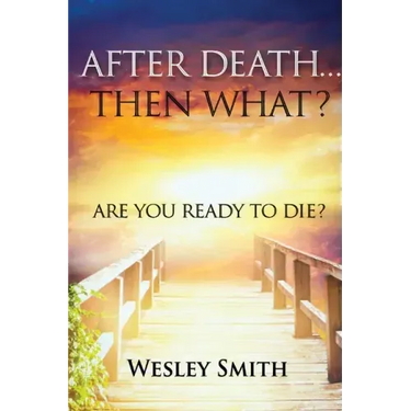 After Death, Then What?: Are You Ready to Die?