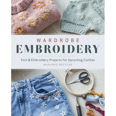 Wardrobe Embroidery: Knit & Embroidery Projects for Upcycling Clothes
