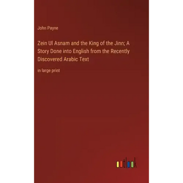 Zein Ul Asnam and the King of the Jinn; A Story Done into English from the Recently Discovered Arabic Text: in large print
