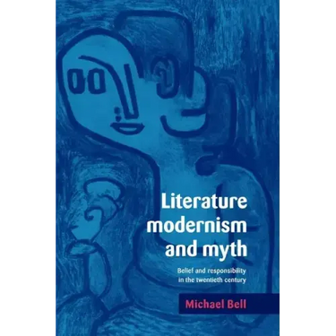 Literature, Modernism and Myth: Belief and Responsibility in the Twentieth Century