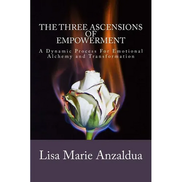 The Three Ascensions Of Empowerment: A Dynamic Process for Emotional Alchemy and Transformation