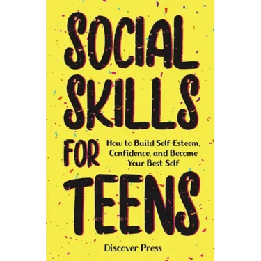 Social Skills for Teens: How to Build Self-Esteem, Confidence, and Become Your Best Self