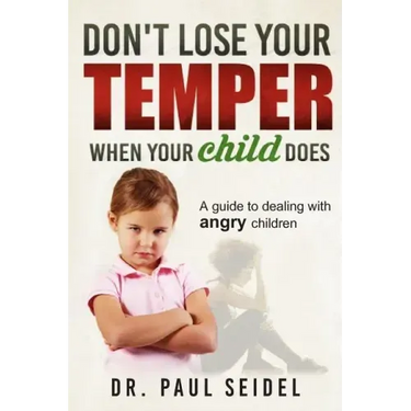 Don't Lose Your Temper When Your Child Does: A guide to dealing with angry children