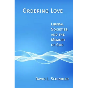 Ordering Love: Liberal Societies and the Memory of God