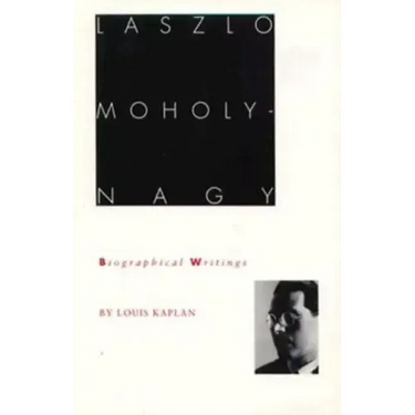 Laszlo Moholy-Nagy: Biographical Writings