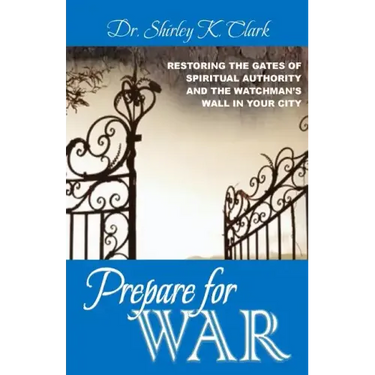 Prepare For War: Restoring the gates of spiritual authority and the watchman's wall in your city