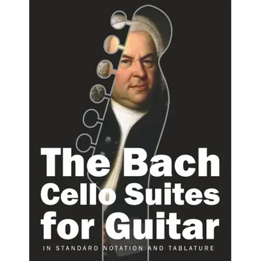 The Bach Cello Suites for Guitar: In Standard Notation and Tablature