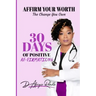 Affirm Your Worth: The Change You Own: 30 Days of Positive Af-firmations