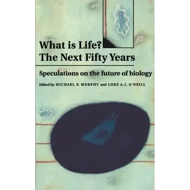 What Is Life? the Next Fifty Years: Speculations on the Future of Biology