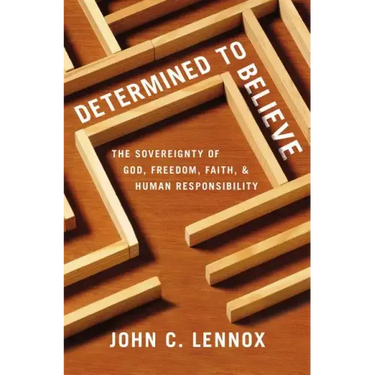 Determined to Believe?: The Sovereignty of God, Freedom, Faith, and Human Responsibility