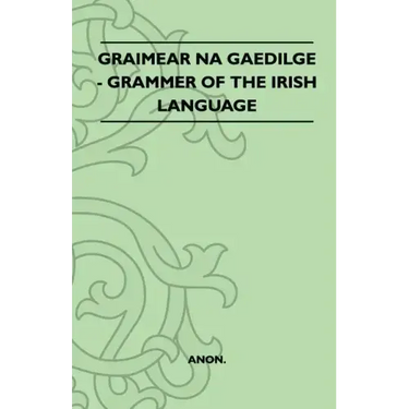 Graimear Na Gaedilge - Grammar of the Irish Language