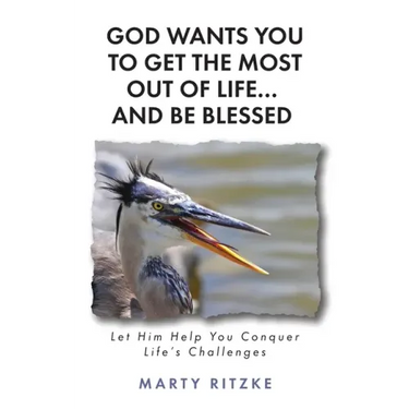God Wants You to Get the Most Out of Life... and Be Blessed!: Let Him Help You Conquer Life's Challenges