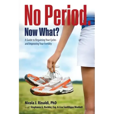No Period. Now What?: A Guide to Regaining Your Cycles and Improving Your Fertility