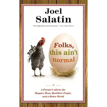Folks, This Ain't Normal: A Farmer's Advice for Happier Hens, Healthier People, and a Better World