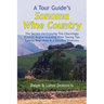 A Tour Guide's Sonoma Wine Country: The Secrets for Enjoying This Charmingly Eclectic Region Including Wine Tasting Tips, Maps & a Detailed Winery Dir
