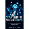 Seven Essential Skills To Success: A Powerful Book for Students to Excel in Life, Grow Fast, Boost Confidence and Conquer Challenges.