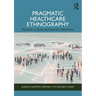 Pragmatic Healthcare Ethnography: Methods to Study and Improve Healthcare