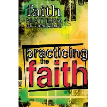 Faith Matters for Young Adults: Practicing the Faith