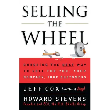 Selling the Wheel: Choosing the Best Way to Sell for You Your Company Your Customers
